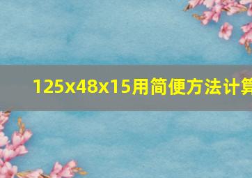 125x48x15用简便方法计算