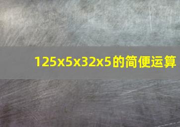 125x5x32x5的简便运算