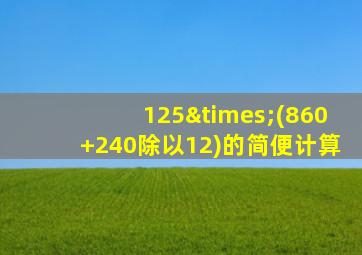 125×(860+240除以12)的简便计算