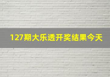 127期大乐透开奖结果今天