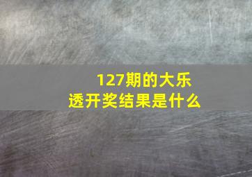 127期的大乐透开奖结果是什么