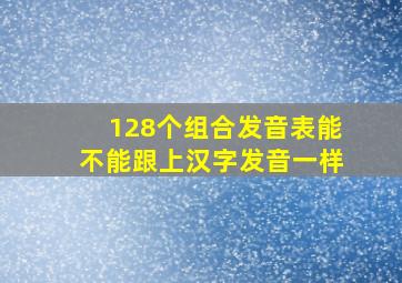 128个组合发音表能不能跟上汉字发音一样