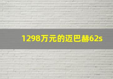 1298万元的迈巴赫62s