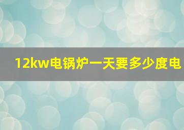 12kw电锅炉一天要多少度电