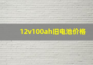 12v100ah旧电池价格