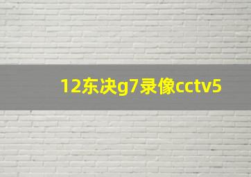 12东决g7录像cctv5