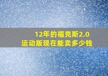 12年的福克斯2.0运动版现在能卖多少钱