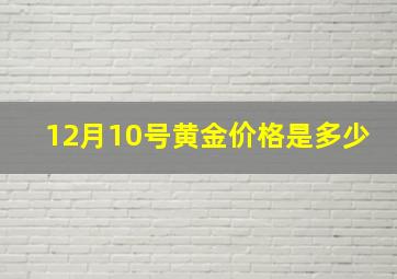 12月10号黄金价格是多少