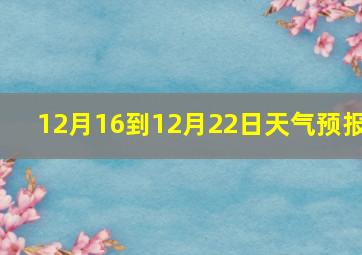 12月16到12月22日天气预报