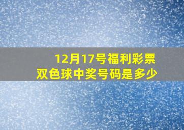 12月17号福利彩票双色球中奖号码是多少