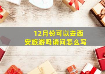 12月份可以去西安旅游吗请问怎么写