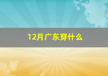 12月广东穿什么