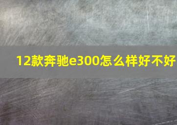 12款奔驰e300怎么样好不好