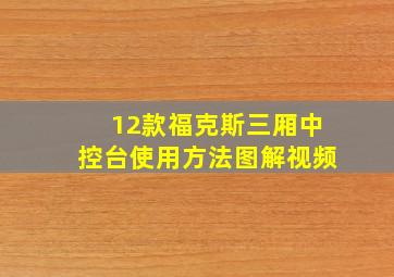 12款福克斯三厢中控台使用方法图解视频