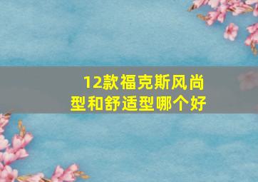 12款福克斯风尚型和舒适型哪个好