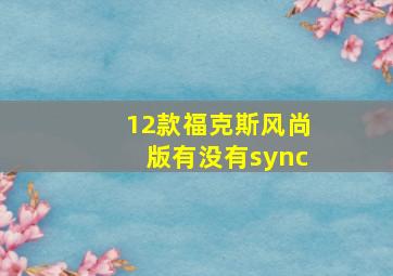 12款福克斯风尚版有没有sync