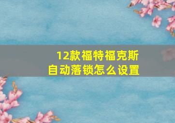 12款福特福克斯自动落锁怎么设置