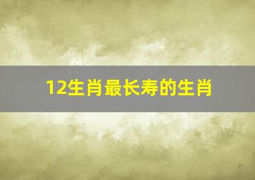 12生肖最长寿的生肖