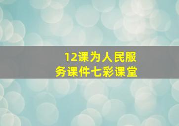 12课为人民服务课件七彩课堂