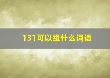 131可以组什么词语