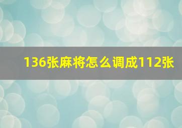 136张麻将怎么调成112张