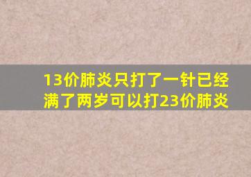 13价肺炎只打了一针已经满了两岁可以打23价肺炎