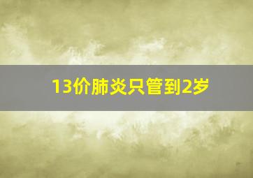 13价肺炎只管到2岁