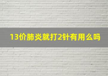 13价肺炎就打2针有用么吗