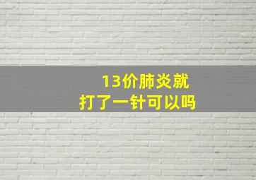 13价肺炎就打了一针可以吗