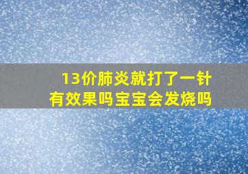 13价肺炎就打了一针有效果吗宝宝会发烧吗