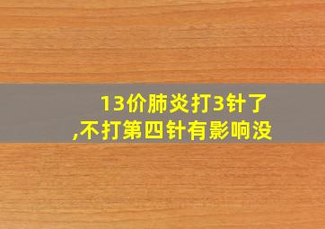 13价肺炎打3针了,不打第四针有影响没