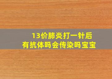 13价肺炎打一针后有抗体吗会传染吗宝宝