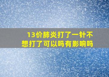 13价肺炎打了一针不想打了可以吗有影响吗