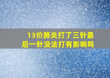 13价肺炎打了三针最后一针没法打有影响吗