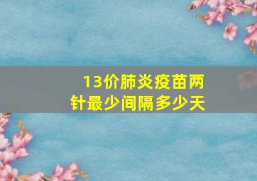 13价肺炎疫苗两针最少间隔多少天