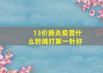 13价肺炎疫苗什么时间打第一针好