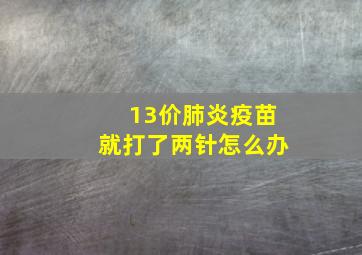 13价肺炎疫苗就打了两针怎么办