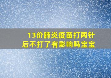 13价肺炎疫苗打两针后不打了有影响吗宝宝