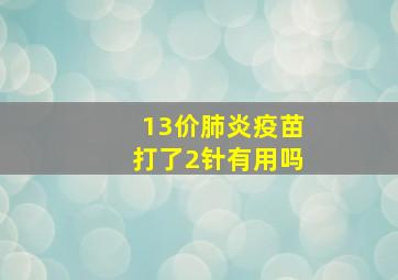 13价肺炎疫苗打了2针有用吗