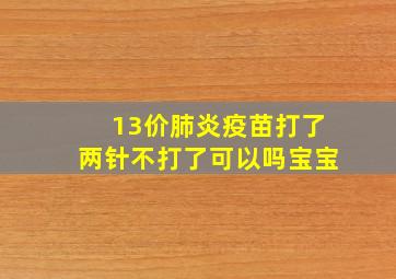 13价肺炎疫苗打了两针不打了可以吗宝宝