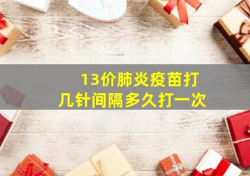 13价肺炎疫苗打几针间隔多久打一次