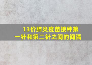 13价肺炎疫苗接种第一针和第二针之间的间隔