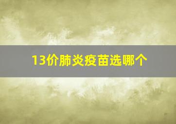 13价肺炎疫苗选哪个