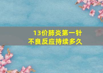 13价肺炎第一针不良反应持续多久