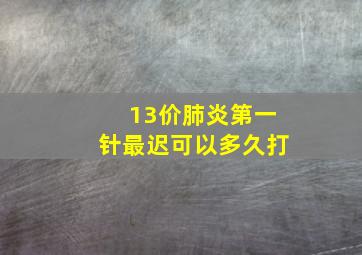 13价肺炎第一针最迟可以多久打