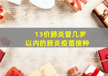 13价肺炎管几岁以内的肺炎疫苗接种