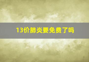 13价肺炎要免费了吗