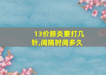 13价肺炎要打几针,间隔时间多久