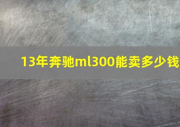 13年奔驰ml300能卖多少钱