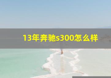 13年奔驰s300怎么样